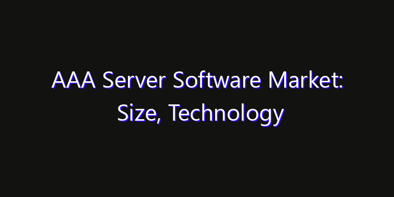 AAA Server Software Market: Size, Technology Innovation & Market: Outlook 2026