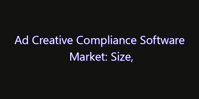 Ad Creative Compliance Software Market: Size, Technology Innovation & Market: Outlook 2026