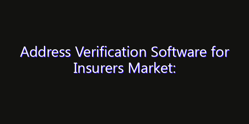 Address Verification Software for Insurers Market: Size, Growth Forecasts & Key Players Strategy Report 2026