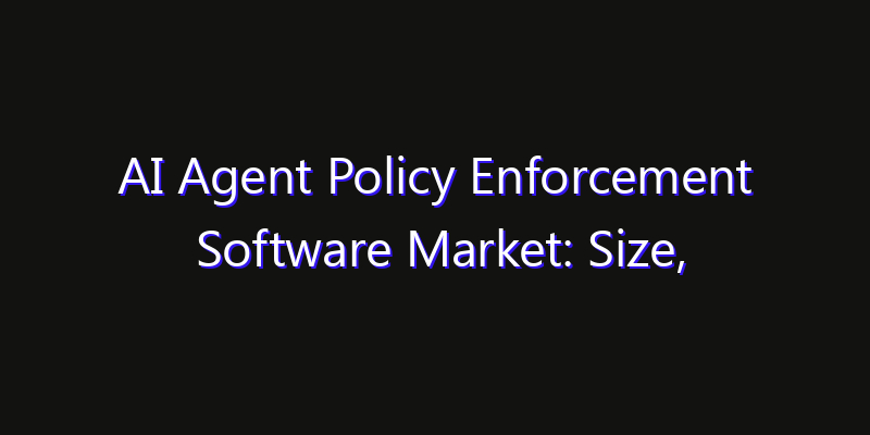 AI Agent Policy Enforcement Software Market: Size, Technology Innovation & Market: Outlook 2026