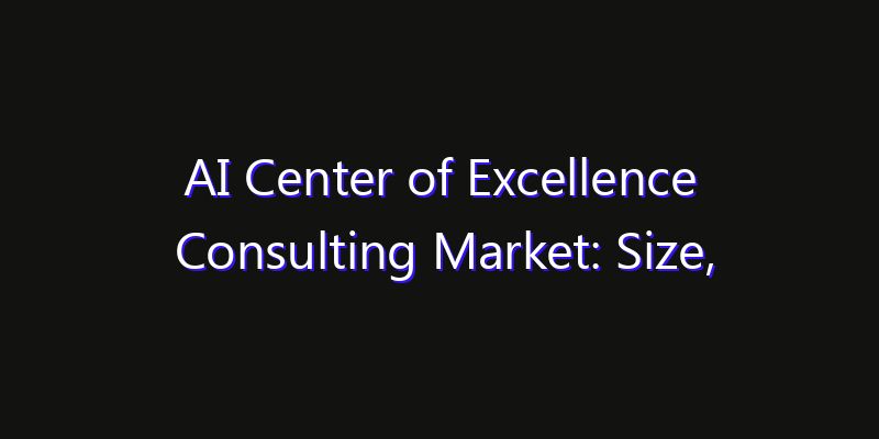 AI Center of Excellence Consulting Market: Size, Regional Insights, Share & Growth Forecast 2026
