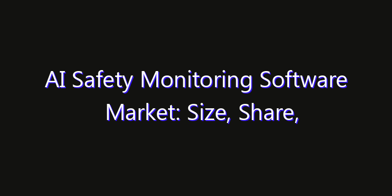 AI Safety Monitoring Software Market: Size, Share, CAGR, Technology Impact & Strategy Outlook 2026