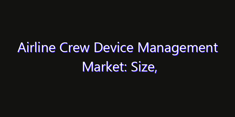 Airline Crew Device Management Market: Size, Opportunities & Strategic Forecast 2026