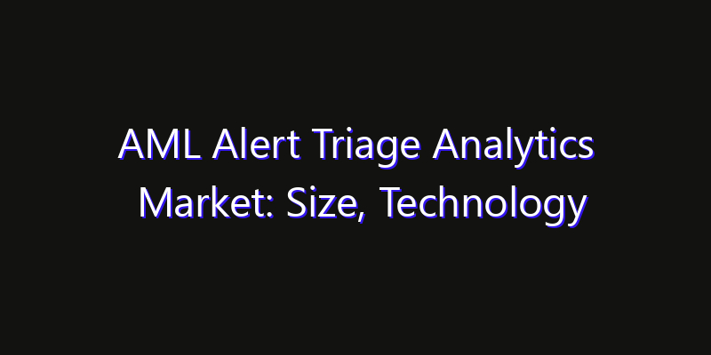 AML Alert Triage Analytics Market: Size, Technology Innovation & Market: Outlook 2026