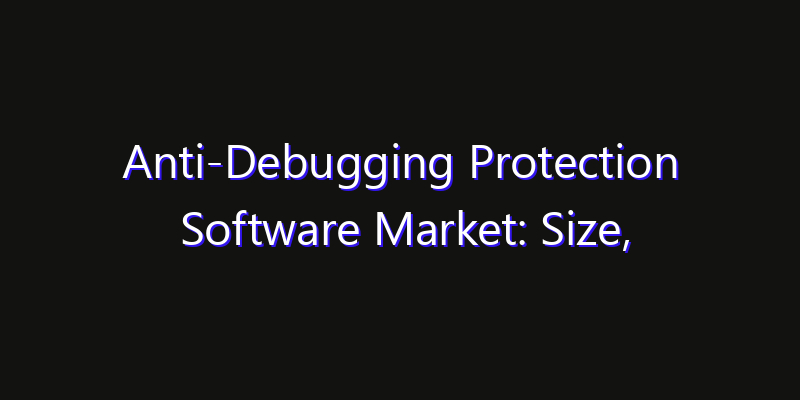 Anti-Debugging Protection Software Market: Size, Growth Drivers, Opportunities & Forecast 2026–2033