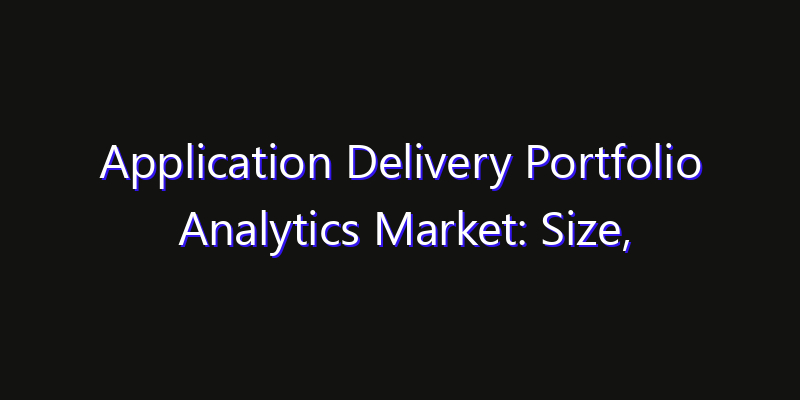 Application Delivery Portfolio Analytics Market: Size, Share Analysis, Technology Trends & CAGR 2026–2033