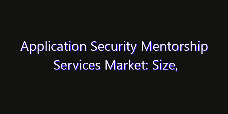 Application Security Mentorship Services Market: Size, Share, Technology Forecasts & CAGR Outlook
