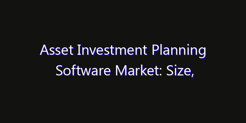 Asset Investment Planning Software Market: Size, Opportunities & Strategic Forecast 2026