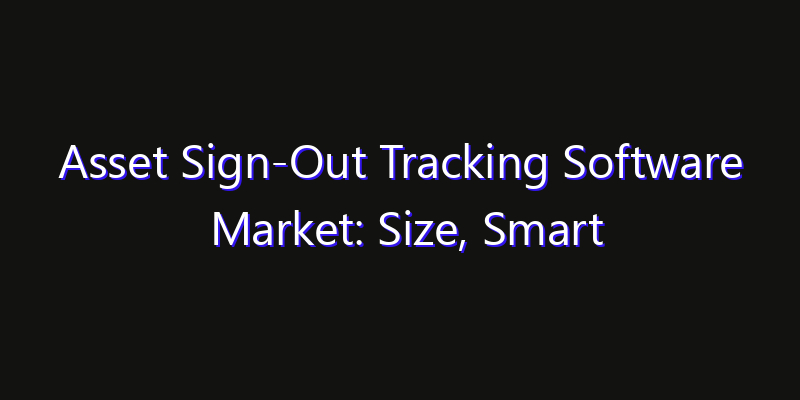 Asset Sign-Out Tracking Software Market: Size, Smart Digital Solutions & Growth Outlook 2026