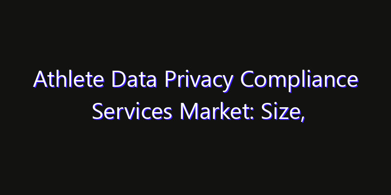 Athlete Data Privacy Compliance Services Market: Size, Growth Forecasts & Key Players Strategy Report 2026