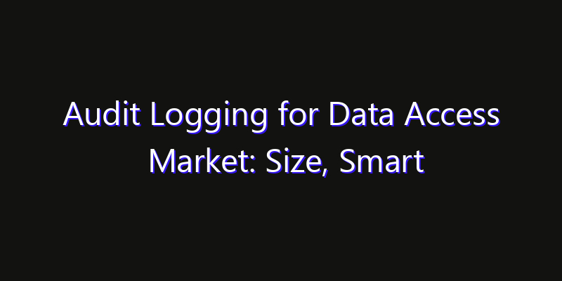 Audit Logging for Data Access Market: Size, Smart Automation, Innovation Trends & CAGR 2026