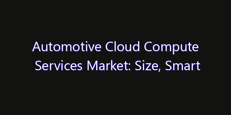 Automotive Cloud Compute Services Market: Size, Smart Digital Solutions & Growth Outlook 2026