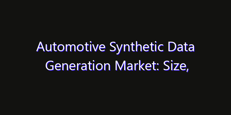 Automotive Synthetic Data Generation Market: Size, Competitive Landscape & Technology Impact