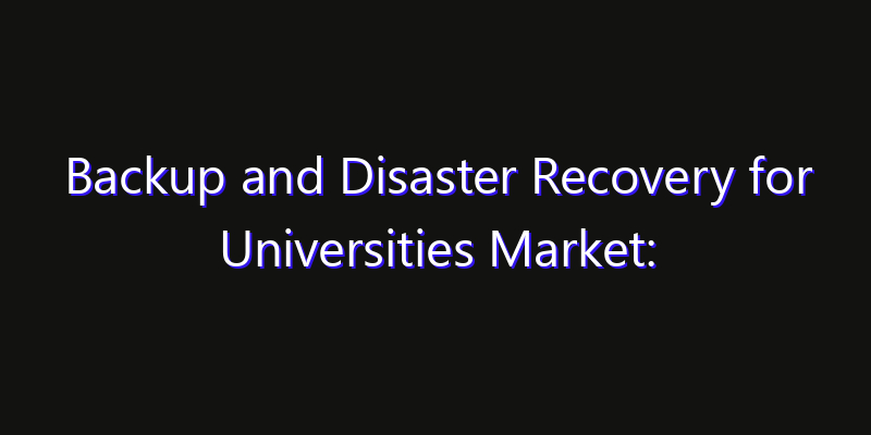 Backup and Disaster Recovery for Universities Market: Size, Smart Automation, Innovation Trends & CAGR 2026