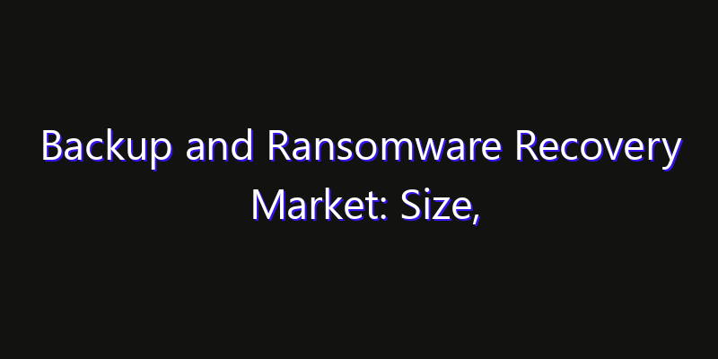 Backup and Ransomware Recovery Market: Size, Innovation Trends & Strategic Forecast 2026