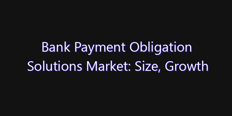 Bank Payment Obligation Solutions Market: Size, Growth Forecasts & Key Players Strategy Report 2026