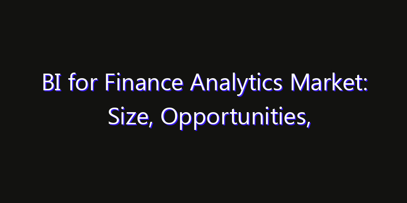 BI for Finance Analytics Market: Size, Opportunities, Innovation Impact & Strategy 2026
