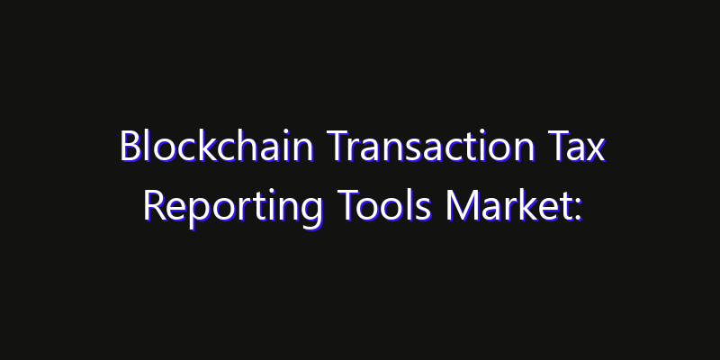 Blockchain Transaction Tax Reporting Tools Market: Size, Growth Drivers, Opportunities & Forecast 2026–2033
