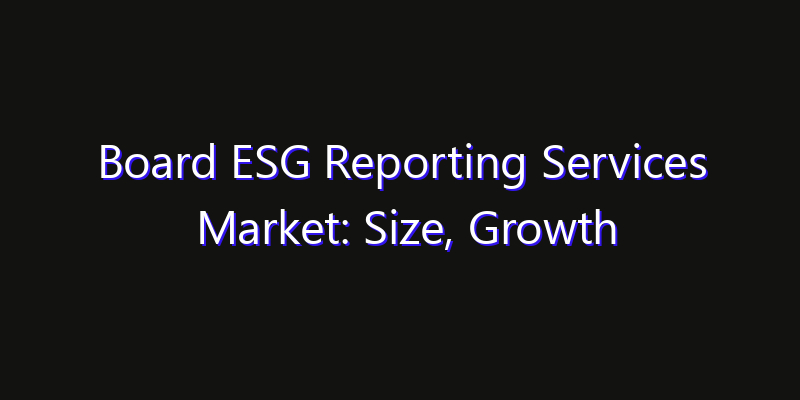 Board ESG Reporting Services Market: Size, Growth Drivers, Opportunities & Forecast 2026–2033