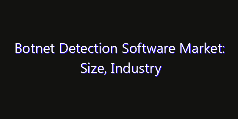Botnet Detection Software Market: Size, Industry Outlook & Strategic Forecast 2026