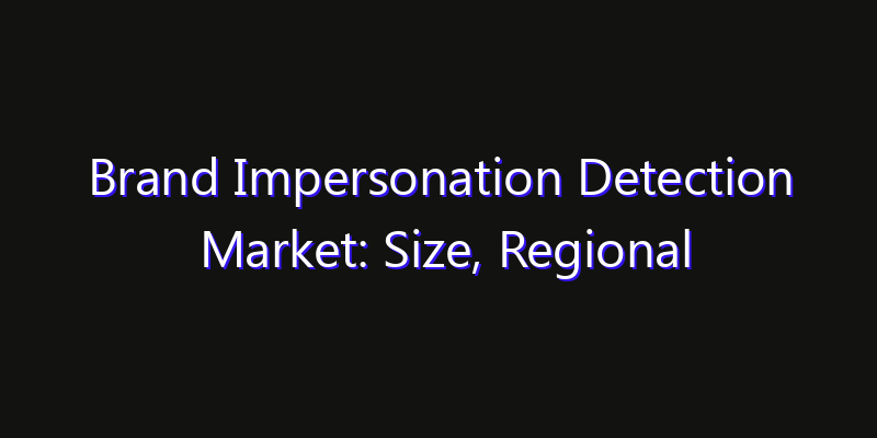 Brand Impersonation Detection Market: Size, Regional Insights, Share & Growth Forecast 2026