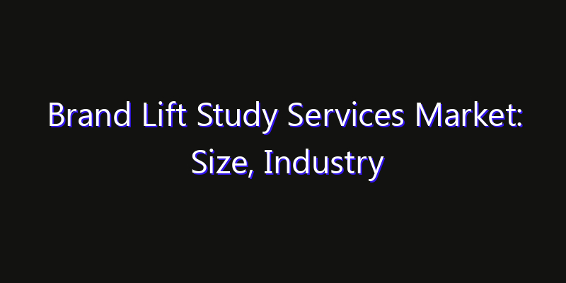 Brand Lift Study Services Market: Size, Industry Outlook & Strategic Forecast 2026
