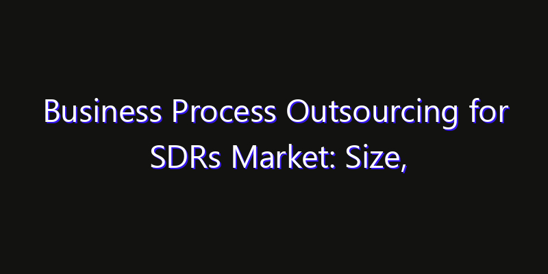 Business Process Outsourcing for SDRs Market: Size, Key Players, Technology Trends & Forecast 2026–2033