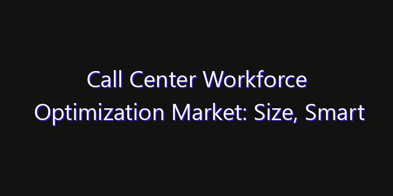 Call Center Workforce Optimization Market: Size, Smart Digital Solutions & Growth Outlook 2026