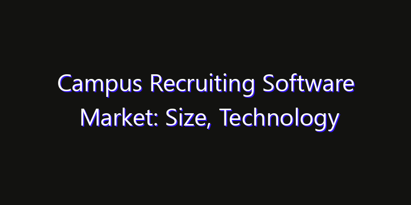 Campus Recruiting Software Market: Size, Technology Adoption, Share & Strategy 2026