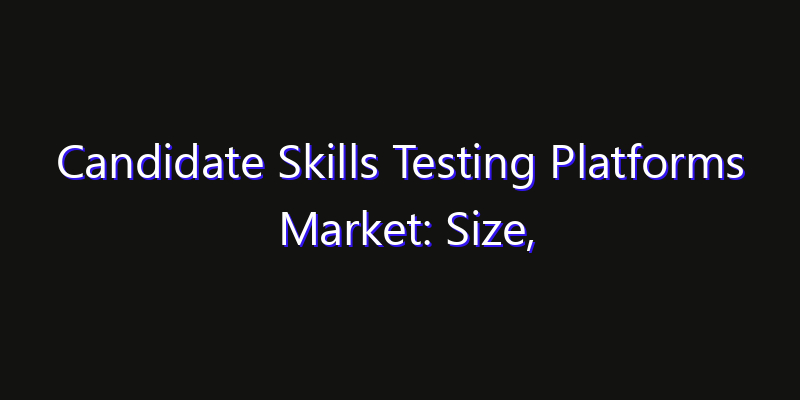 Candidate Skills Testing Platforms Market: Size, Competitive Landscape & Technology Impact