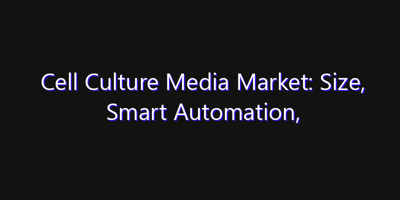 Cell Culture Media Market: Size, Smart Automation, Innovation Trends & CAGR 2026