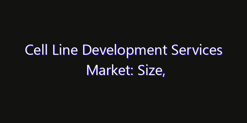 Cell Line Development Services Market: Size, Opportunities, Innovation Impact & Strategy 2026