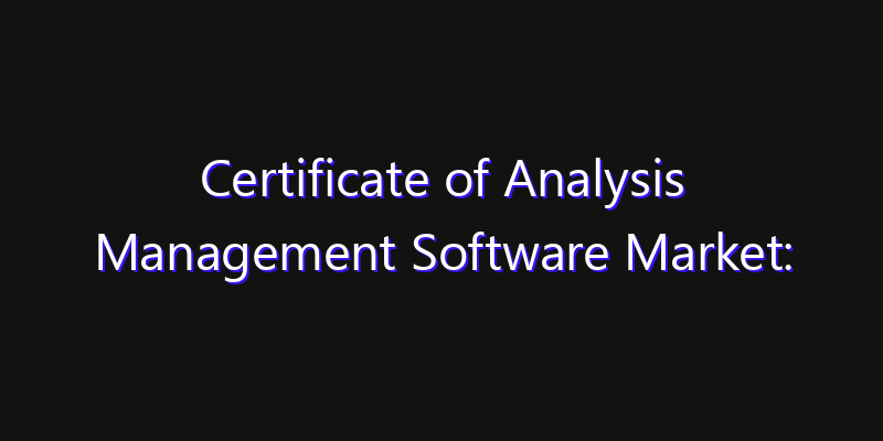 Certificate of Analysis Management Software Market: Size, Technology Adoption, Share & Strategy 2026