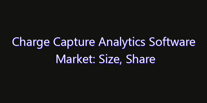 Charge Capture Analytics Software Market: Size, Share Analysis, Technology Trends & CAGR 2026–2033