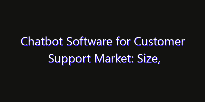 Chatbot Software for Customer Support Market: Size, Opportunities, Innovation Impact & Strategy 2026