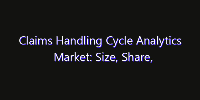 Claims Handling Cycle Analytics Market: Size, Share, CAGR, Technology Impact & Strategy Outlook 2026