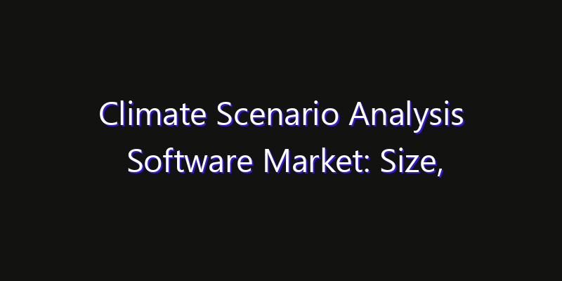 Climate Scenario Analysis Software Market: Size, Innovation Trends & Strategic Forecast 2026
