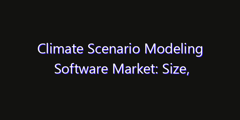 Climate Scenario Modeling Software Market: Size, Technology Innovation & Market: Outlook 2026