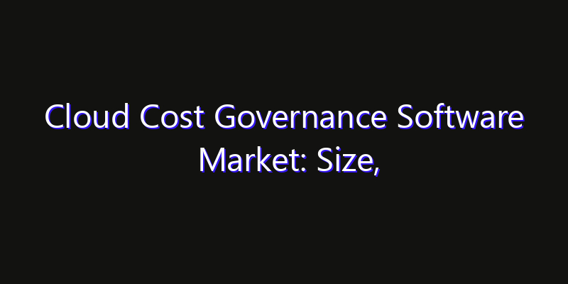 Cloud Cost Governance Software Market: Size, Innovation Trends & Strategic Forecast 2026