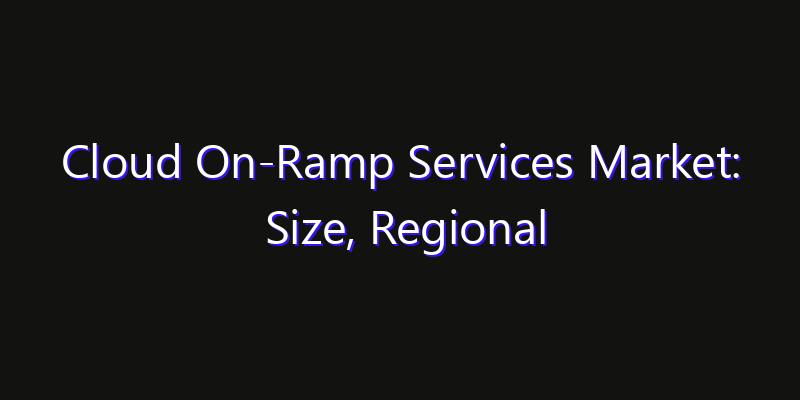Cloud On-Ramp Services Market: Size, Regional Insights, Share & Growth Forecast 2026