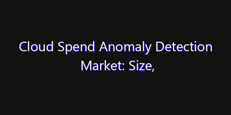 Cloud Spend Anomaly Detection Market: Size, Competitive Landscape & Technology Impact