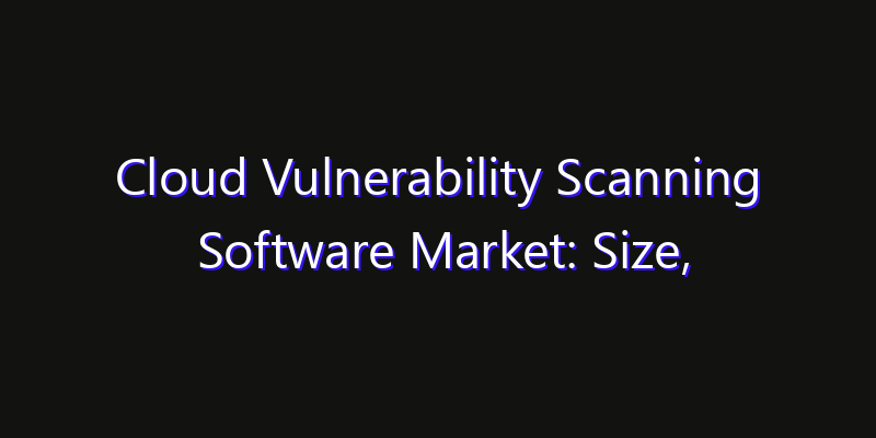Cloud Vulnerability Scanning Software Market: Size, Technology Adoption, Share & Strategy 2026