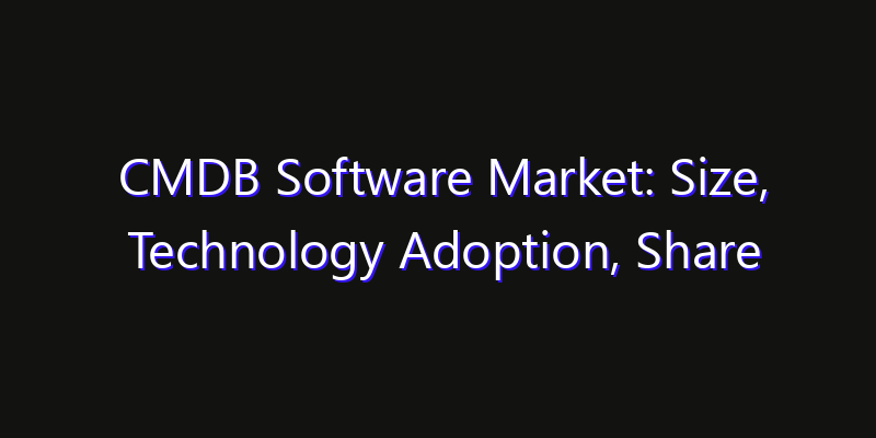 CMDB Software Market: Size, Technology Adoption, Share & Strategy 2026