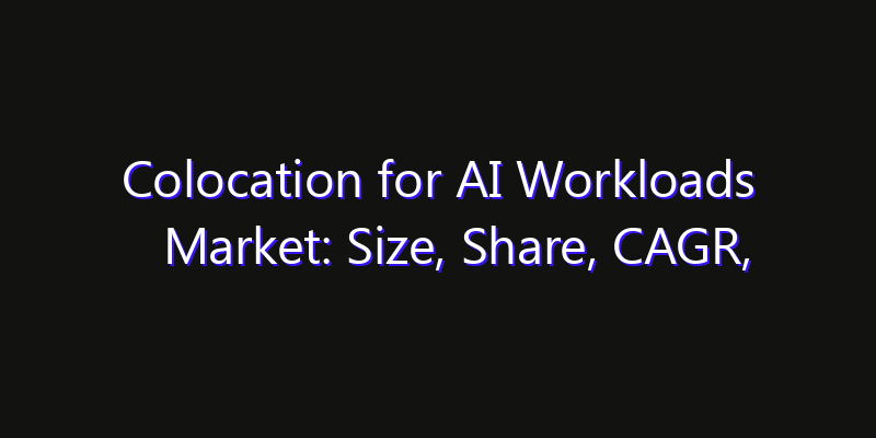 Colocation for AI Workloads Market: Size, Share, CAGR, Technology Impact & Strategy Outlook 2026