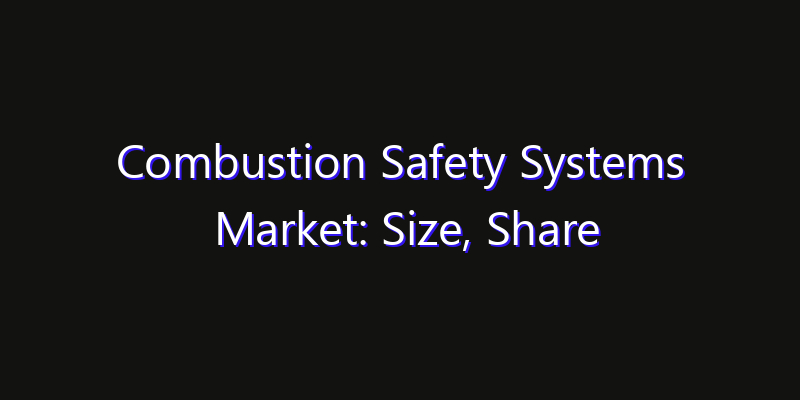 Combustion Safety Systems Market: Size, Share Analysis, Technology Trends & CAGR 2026–2033