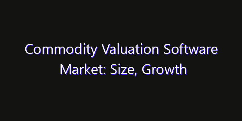 Commodity Valuation Software Market: Size, Growth Drivers, Opportunities & Forecast 2026–2033