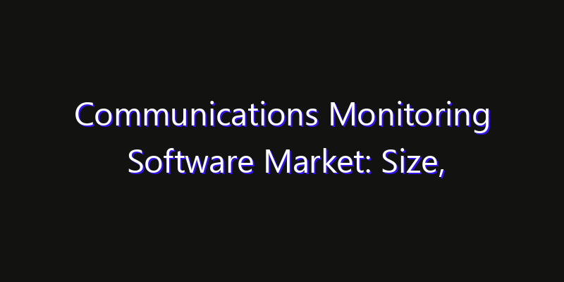 Communications Monitoring Software Market: Size, Strategic Growth, Innovation Impact & Share 2026
