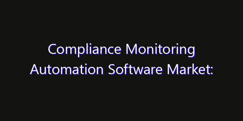 Compliance Monitoring Automation Software Market: Size, Regional Insights, Share & Growth Forecast 2026