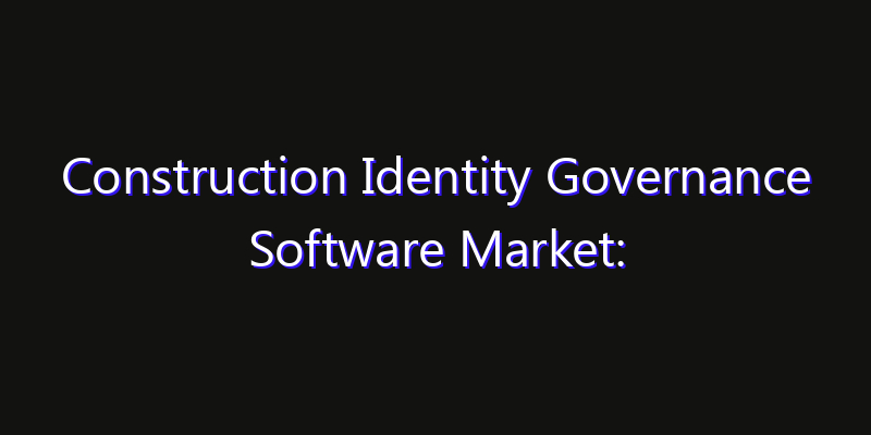Construction Identity Governance Software Market: Size, Opportunities, Innovation Impact & Strategy 2026
