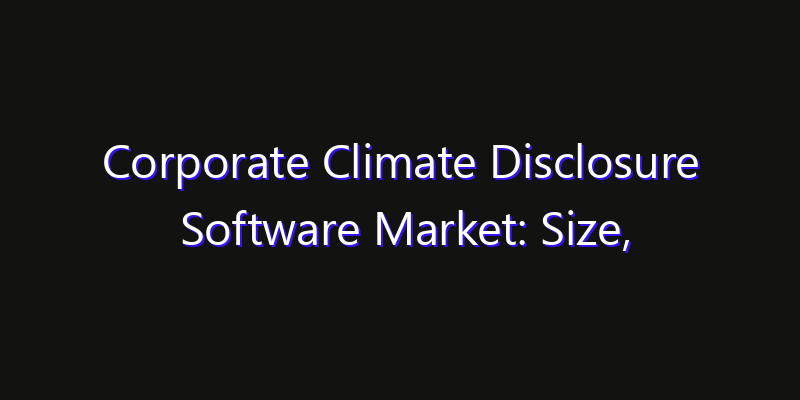 Corporate Climate Disclosure Software Market: Size, Key Players, Technology Trends & Forecast 2026–2033